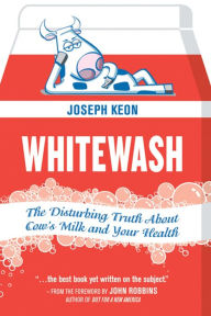 Title: Whitewash: The Disturbing Truth About Cow's Milk and Your Health, Author: Joseph Keon