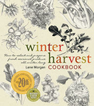 Title: Winter Harvest Cookbook: How to Select and Prepare Fresh Seasonal Produce All Winter Long, Author: Lane Morgan