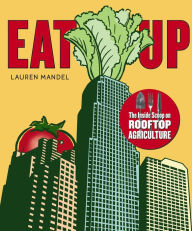 Title: Eat Up: The Inside Scoop on Rooftop Agriculture, Author: Lauren Mandel