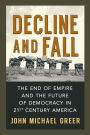 Decline and Fall: The End of Empire and the Future of Democracy in 21st Century America