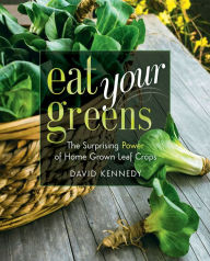Title: Eat Your Greens: The Surprising Power of Home Grown Leaf Crops, Author: David Kennedy