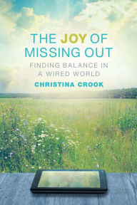 Title: The Joy of Missing Out: Finding Balance in a Wired World, Author: Christina Crook