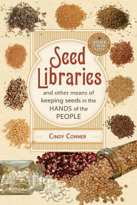 Title: Seed Libraries: And Other Means of Keeping Seeds in the Hands of the People, Author: Cindy Conner