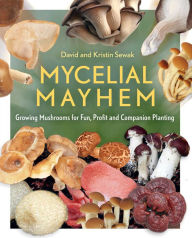 Title: Mycelial Mayhem: Growing Mushrooms for Fun, Profit and Companion Planting, Author: David Sewak