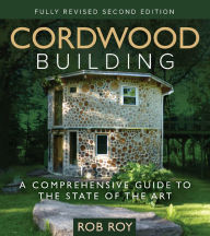 Title: Cordwood Building: A Comprehensive Guide to the State of the Art - Fully revised Second Edition, Author: Rob Roy