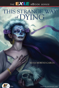 Title: This Strange Way of Dying: Stories of Magic, Desire and the Fantastic, Author: Silvia Moreno-Garcia