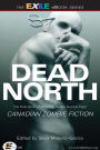 Dead North: Canadian Zombie Fiction: The Exile Book of Anthology Series, Number Eight