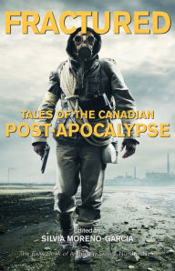 Title: Fractured: Tales of the Canadian Post-Apocalypse; The Exile Book of Anthology Series, Number Nine, Author: Silvia Moreno-Garcia