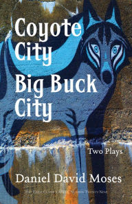 Title: Coyote City / Big Buck City: Two Plays (Exile Classics Series: Number Twenty-Nine), Author: Daniel  David Moses