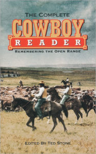 Title: The Complete Cowboy Reader: Remembering the Open Range, Author: Ted Stone