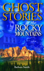 Title: Ghost Stories of the Rocky Mountains: Volume I, Author: Barbara Smith