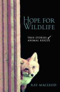 Title: Hope for Wildlife: True Stories of Animal Resuce, Author: Ray MacLeod