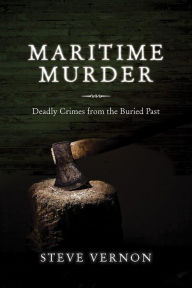 Title: Maritime Murder: Deadly Crimes from the Buried Past, Author: Steve Vernon