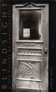 Title: Blindsight and the Nature of Consciousness / Edition 1, Author: Jason Holt