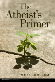Title: The Atheist's Primer / Edition 1, Author: Malcolm Murray