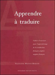 Title: Apprendre á Traduire: Cahier d'Exercises Pour l'Apprentissage de la Traduction Francais-Anglais / Edition 3, Author: Valentine Watson Rodger