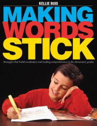 Title: Making Words Stick: Strategies That Build Vocabulary and Reading Comprehension in the Elementary Grades / Edition 1, Author: Kellie Buis