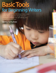 Title: Basic Tools for Beginning Writers: How to Teach All the Skills Beginning Writers Need--from alphabet recognition and spelling to strategies for self-editing and building coherent text, Author: Betty Schultze