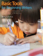 Basic Tools for Beginning Writers: How to Teach All the Skills Beginning Writers Need--from alphabet recognition and spelling to strategies for self-editing and building coherent text