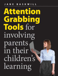 Title: Attention Grabbing Tools: For Involving Parents in Their Children's Learning, Author: Jane Baskwill