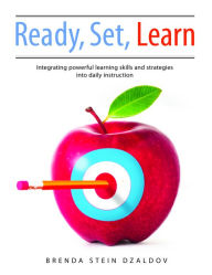 Title: Ready, Set, Learn: Integrating Powerful Learning Skills and Strategies into Daily Instruction, Author: Brenda Stein Dzaldov