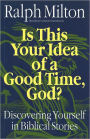 Is This Your Idea of a Good Time, God?: Discovering Yourself in Biblical Stories