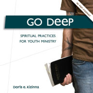 Title: Go Deep: Spiritual Practices for Youth Ministry, Author: Doris E. Kizinna