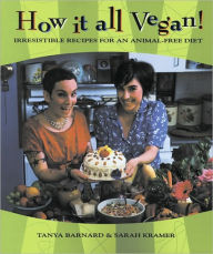 Title: How It All Vegan!: Irresistible Recipes for an Animal-Free Diet, Author: Tanya Barnard
