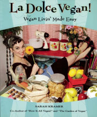 Title: La Dolce Vegan!: Vegan Livin' Made Easy, Author: Sarah Kramer