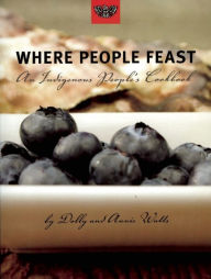 Title: Where People Feast: An Indigenous People's Cookbook, Author: Dolly Watts