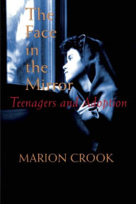 Title: The Face in the Mirror: Teens and Adoption, Author: Marion Crook