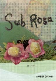 Title: Sub Rosa, Author: Amber Dawn