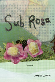 Title: Sub Rosa, Author: Amber Dawn