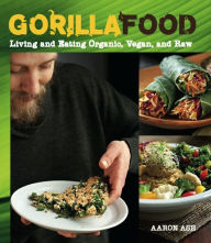 Title: Gorilla Food: Living and Eating Organic, Vegan, and Raw, Author: Aaron Ash