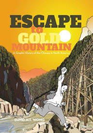 Title: Escape to Gold Mountain: A Graphic History of the Chinese in North America, Author: David Wong