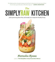 Title: The SimplyRaw Kitchen: Plant-Powered, Gluten-Free, and Mostly Raw Recipes for Healthy Living, Author: Natasha Kyssa