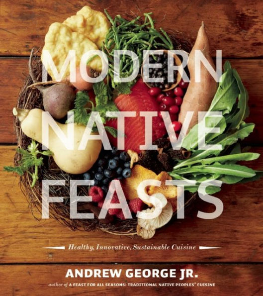 Modern Native Feasts: Healthy, Innovative, Sustainable Cuisine