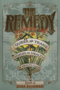 Title: The Remedy: Queer and Trans Voices on Health and Health Care, Author: Zena Sharman