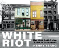 Title: White Riot: The 1907 Anti-Asian Riots in Vancouver, Author: Henry Tsang