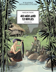 Title: 40 Men and 12 Rifles: Indochina 1954, Author: Marcelino Truong