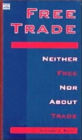 Free Trade: Neither Free Nor About Trade