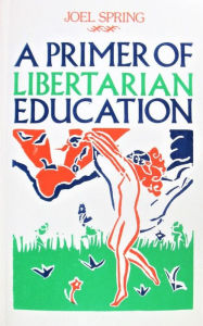 Title: Primer of Libertarian Education, Author: Joel Spring