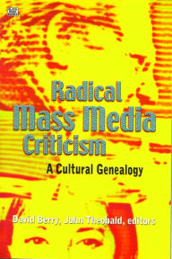 Title: Radical Mass Media Criticism: A Cultural Genealogy, Author: David Berry