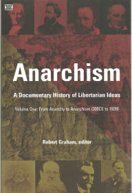 Title: Anarchism Volume One: A Documentary History of Libertarian Ideas, Volume One - From Anarchy to Anarchism, Author: Robert Graham