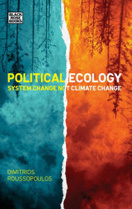 Title: Political Ecology: System Change Not Climate Change, Author: Dimitri Roussopoulos