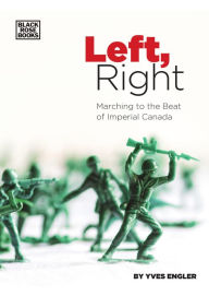 Title: Left, Right: Marching to the Beat of Imperial Canada, Author: Yves Engler