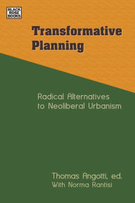 Title: Transformative Planning: Radical Alternatives to Neoliberal Urbanism, Author: Tom Angotti