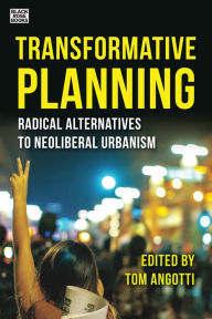 Title: Transformative Planning: Radical Alternatives to Neoliberal Urbanism, Author: Tom Angotti