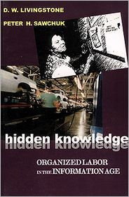 Title: Hidden Knowledge: Organized Labour in the Information Age, Author: D. W. Livingstone