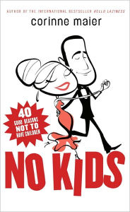 Title: No Kids: 40 Good Reasons Not to Have Children, Author: Corinne Maier